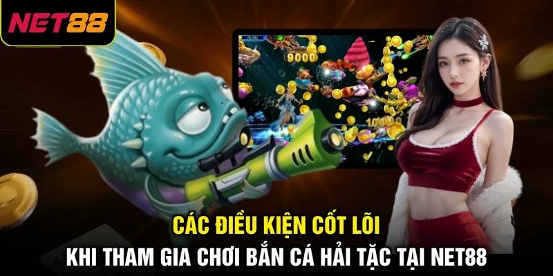 Các điều kiện cốt lõi khi tham gia chơi bắn cá Hải Tặc tại NET88 Các điều kiện cốt lõi khi tham gia chơi bắn cá Hải Tặc tại NET88