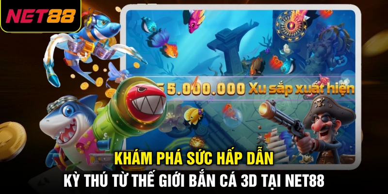 Bắn Cá 3D - Top 1 Đấu Trường Đại Dương Đổi Thưởng NET88 2 Khám phá sức hấp dẫn kỳ thú từ thế giới bắn cá 3D tại NET88