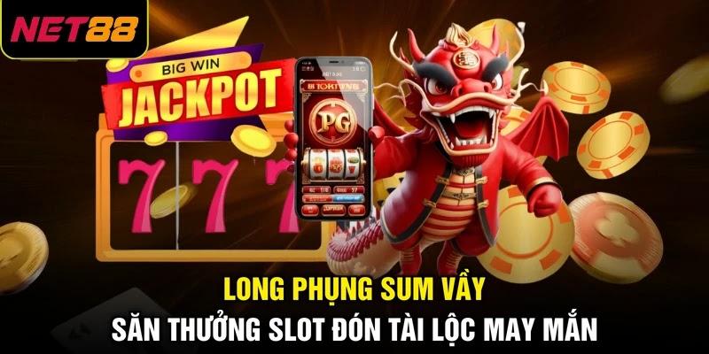 Long Phụng Sum Vầy | Săn Thưởng Slot Đón Tài Lộc May Mắn