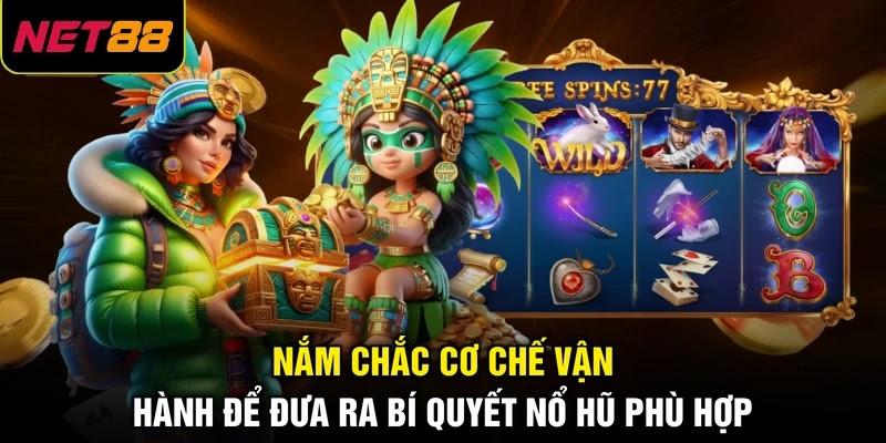 Nắm chắc cơ chế vận hành để đưa ra bí quyết nổ hũ phù hợp