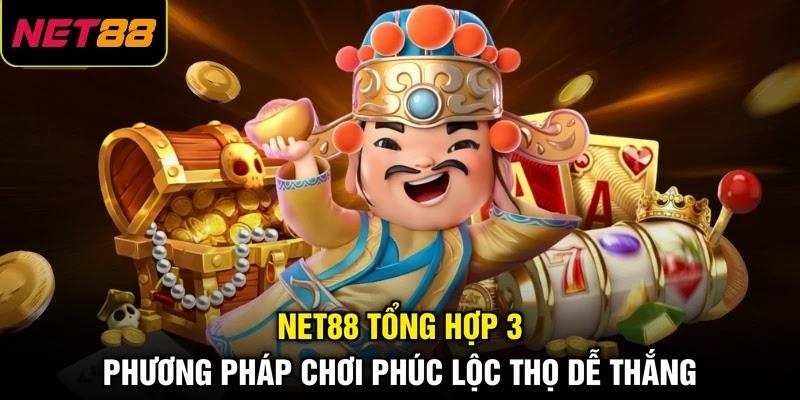 NET88 tổng hợp 3 phương pháp chơi Phúc Lộc Thọ dễ thắng