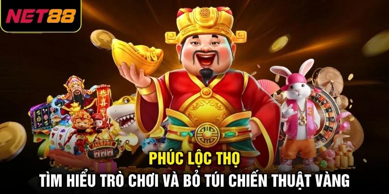 Phúc Lộc Thọ - Tìm Hiểu Trò Chơi Và Bỏ Túi Chiến Thuật Vàng