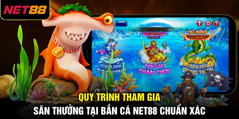 Quy trình tham gia săn thưởng tại bắn cá NET88 chuẩn xác