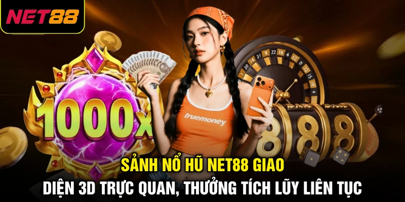 Sảnh nổ hũ NET88 giao diện 3D trực quan, thưởng tích lũy liên tục